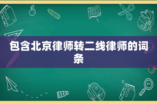 包含北京律師轉二線律師的詞條