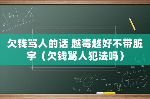 欠錢罵人的話 越毒越好不帶臟字（欠錢罵人犯法嗎）