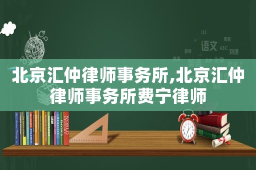 北京匯仲律師事務所,北京匯仲律師事務所費寧律師