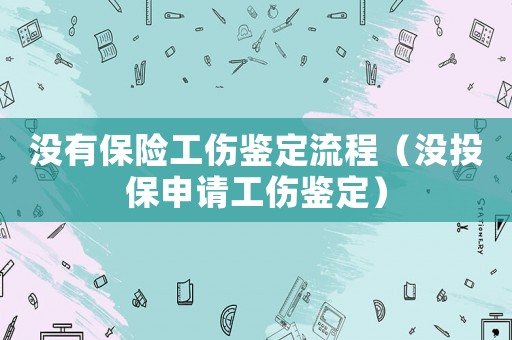 沒有保險工傷鑒定流程（沒投保申請工傷鑒定）