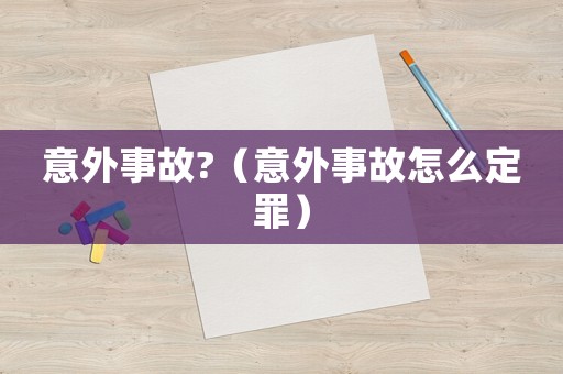 意外事故?（意外事故怎么定罪）