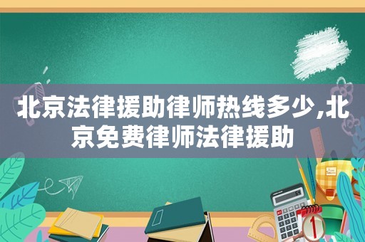 北京法律援助律師熱線多少,北京免費律師法律援助