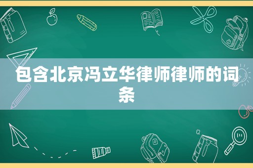 包含北京馮立華律師律師的詞條