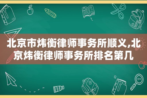 北京市煒衡律師事務所順義,北京煒衡律師事務所排名第幾