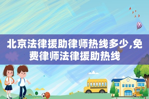 北京法律援助律師熱線多少,免費律師法律援助熱線