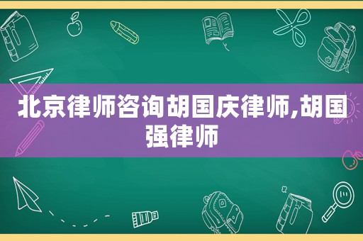北京律師咨詢胡國慶律師,胡國強律師