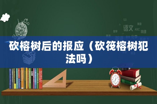 砍榕樹后的報應（砍筏榕樹犯法嗎）