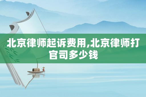 北京律師起訴費用,北京律師打官司多少錢