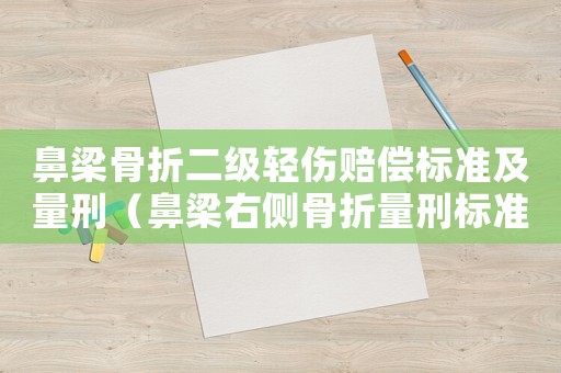 鼻梁骨折二級輕傷賠償標準及量刑（鼻梁右側骨折量刑標準）