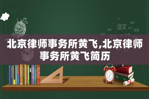 北京律師事務所黃飛,北京律師事務所黃飛簡歷