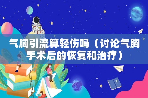 氣胸引流算輕傷嗎（討論氣胸手術(shù)后的恢復(fù)和治療）