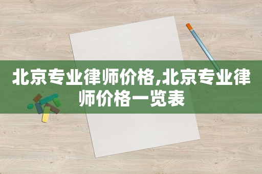 北京專業(yè)律師價格,北京專業(yè)律師價格一覽表