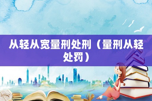 從輕從寬量刑處刑（量刑從輕處罰）