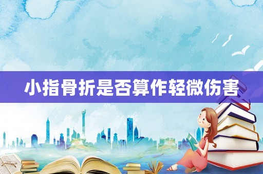 小指骨折是否算作輕微傷害