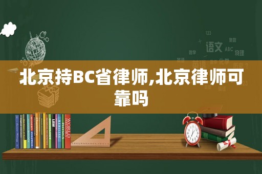 北京持BC省律師,北京律師可靠嗎