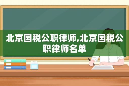 北京國稅公職律師,北京國稅公職律師名單