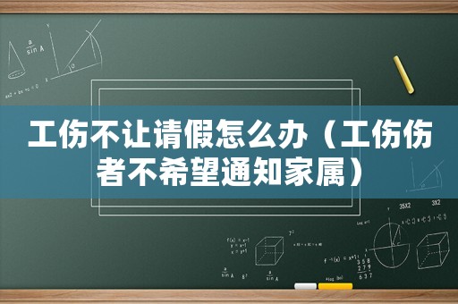 工傷不讓請假怎么辦（工傷傷者不希望通知家屬）