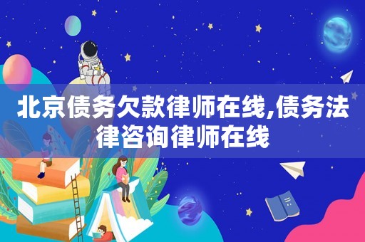 北京債務欠款律師在線,債務法律咨詢律師在線