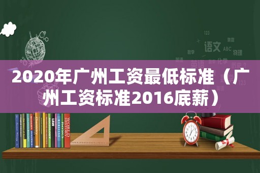 2020年廣州工資最低標準（廣州工資標準2016底薪）