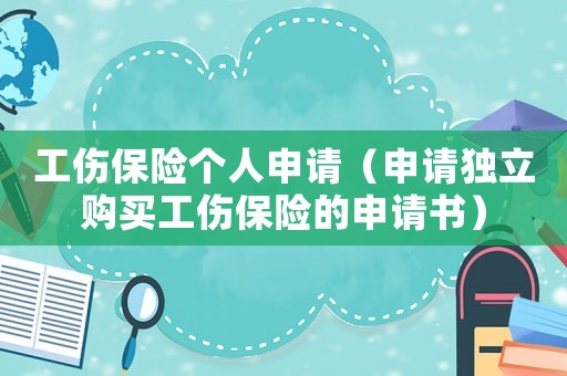 工傷保險個人申請（申請獨立購買工傷保險的申請書）