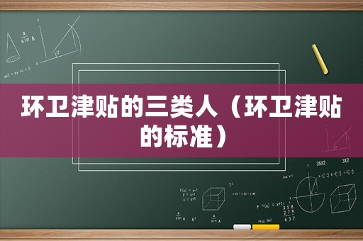 環衛津貼的三類人（環衛津貼的標準）