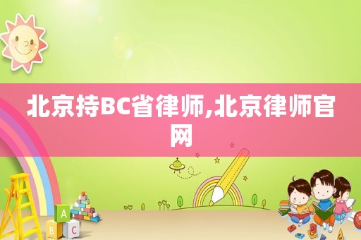 北京持BC省律師,北京律師官網