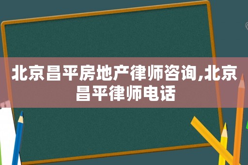 北京昌平房地產律師咨詢,北京昌平律師電話