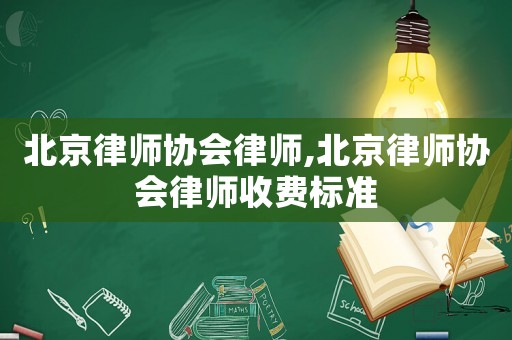 北京律師協會律師,北京律師協會律師收費標準