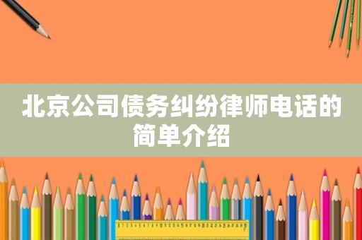 北京公司債務(wù)糾紛律師電話的簡(jiǎn)單介紹