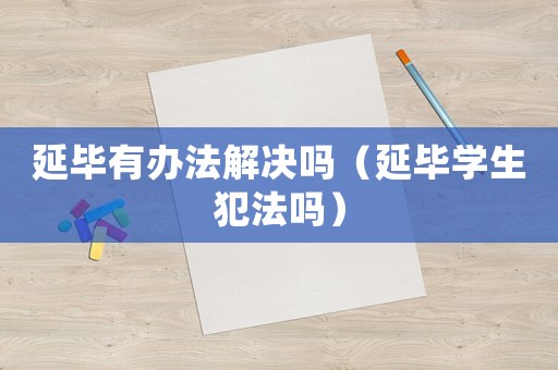 延畢有辦法解決嗎（延畢學生犯法嗎）