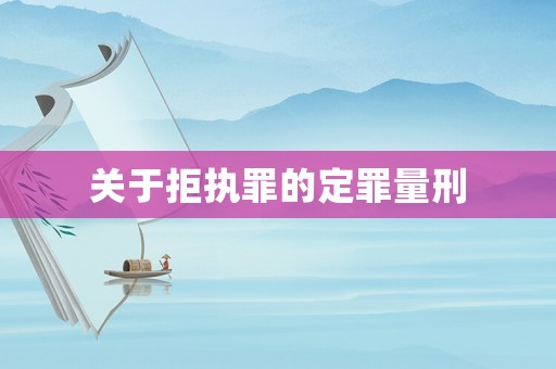 關(guān)于拒執(zhí)罪的定罪量刑