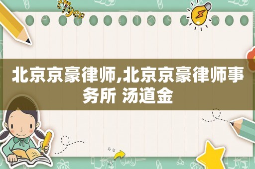 北京京豪律師,北京京豪律師事務所 湯道金