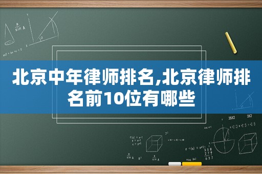 北京中年律師排名,北京律師排名前10位有哪些