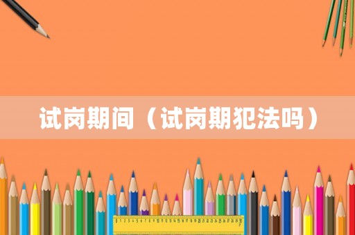 試崗期間（試崗期犯法嗎）