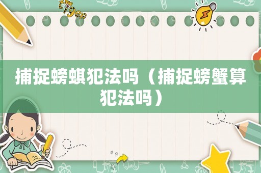 捕捉螃蜞犯法嗎（捕捉螃蟹算犯法嗎）