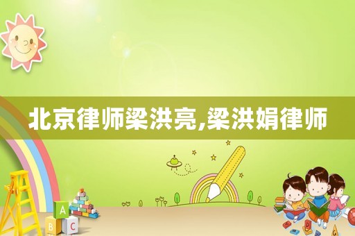 北京律師梁洪亮,梁洪娟律師