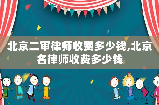 北京二審律師收費(fèi)多少錢(qián),北京名律師收費(fèi)多少錢(qián)