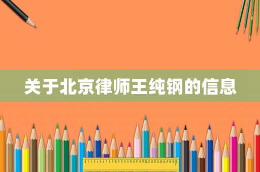 關(guān)于北京律師王純鋼的信息