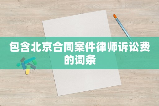 包含北京合同案件律師訴訟費(fèi)的詞條