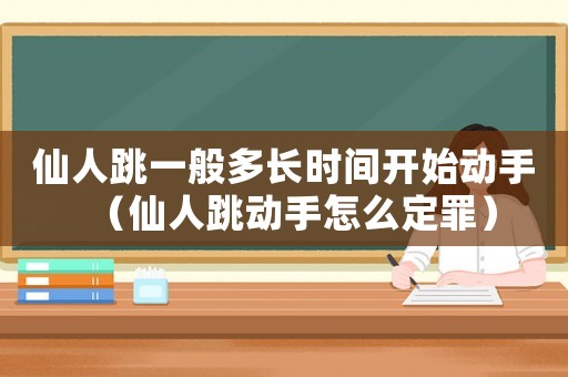 仙人跳一般多長時間開始動手（仙人跳動手怎么定罪）