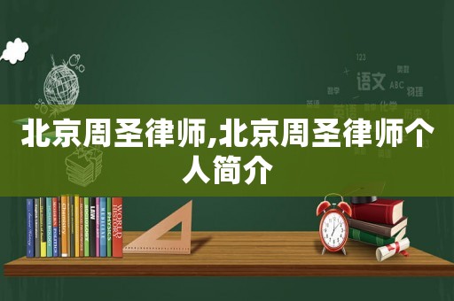 北京周圣律師,北京周圣律師個人簡介