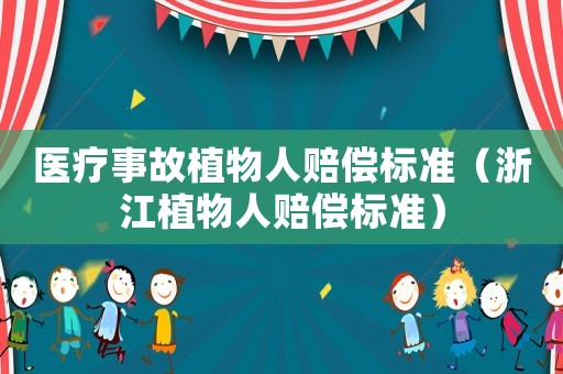 醫(yī)療事故植物人賠償標(biāo)準(zhǔn)（浙江植物人賠償標(biāo)準(zhǔn)）