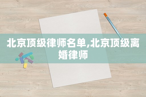 北京頂級律師名單,北京頂級離婚律師