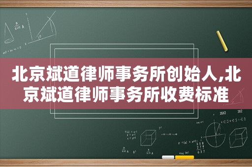 北京斌道律師事務所創始人,北京斌道律師事務所收費標準