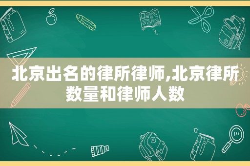北京出名的律所律師,北京律所數(shù)量和律師人數(shù)