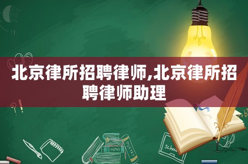 北京律所招聘律師,北京律所招聘律師助理