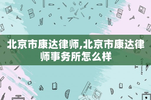 北京市康達律師,北京市康達律師事務所怎么樣