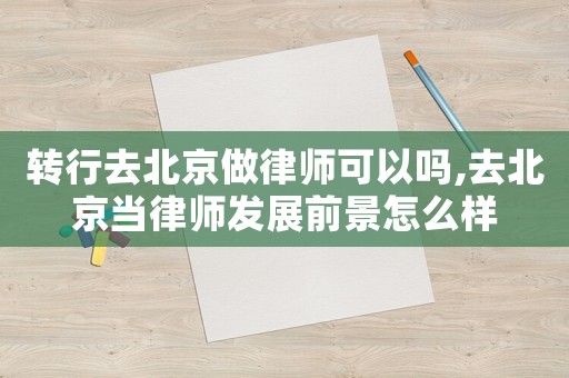 轉行去北京做律師可以嗎,去北京當律師發展前景怎么樣