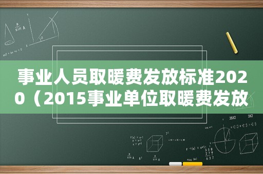 事業人員取暖費發放標準2020（2015事業單位取暖費發放標準）