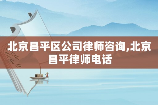 北京昌平區(qū)公司律師咨詢,北京昌平律師電話